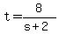 +t+=+8%2F%28+s+%2B+2+%29+