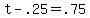 +t+-+.25+=+.75+