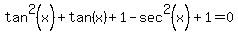 +tan%5E2%28x%29+%2Btan%28x%29+%2B+1+-+sec%5E2%28x%29+%2B+1+=+0+