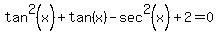 +tan%5E2%28x%29+%2Btan%28x%29+-+sec%5E2%28x%29+%2B+2+=+0+