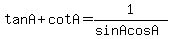 +tanA+%2B+cotA+=+1%2F%28sinAcosA%29+