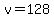 +v+=+128+