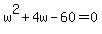 +w%5E2+%2B+4w+-+60+=+0+