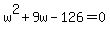 +w%5E2+%2B+9w+-+126+=+0+
