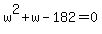 +w%5E2+%2B+w+-+182+=+0+