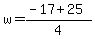+w+=+%28+-17+%2B+25+%29+%2F+4+