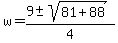 +w+=+%28+9+%2B-+sqrt%28+81+%2B+88+%29%29+%2F+4+