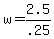 +w+=+2.5%2F.25+