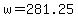 +w+=+281.25+