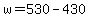+w+=+530+-+430+