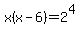 +x%28x-6%29+=+2%5E4+