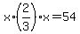 +x%2A%282%2F3%29%2Ax+=+54+