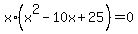 +x%2A%28x%5E2+-+10x+%2B+25%29+=+0+