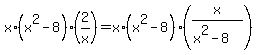 +x%2A%28x%5E2-8%29%282%2Fx%29+=+x%2A%28x%5E2-8%29%28x%2F%28x%5E2-8%29%29+