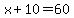 +x%2B+10+=+60+