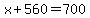 +x%2B560=700