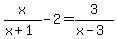 +x%2F%28x%2B1%29-2=3%2F%28x-3%29+