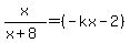+x%2F%28x%2B8%29=%28-kx-2%29+