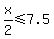 +x%2F2+%3C=+7.5+