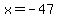 +x=-47