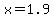 +x=1.9