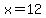 +x=12+