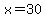 +x=30