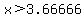 +x%3E+3.66666+
