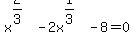 +x%5E%282%2F3%29-2x%5E%281%2F3%29-8=0+