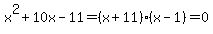 +x%5E2%2B10x-11=+%28x%2B11%29%28x-1%29+=+0+