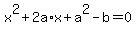 +x%5E2+%2B+2a%2Ax+%2B+a%5E2+-+b+=+0+