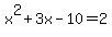 +x%5E2+%2B+3x+-+10+=+2+