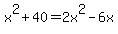+x%5E2+%2B+40+=+2x%5E2+-+6x+