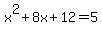 +x%5E2+%2B+8x+%2B+12+=+5+
