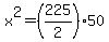 +x%5E2+=+%28+225%2F2+%29%2A50+