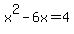 +x%5E2++-+6x+=+4+