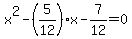 +x%5E2+-+%285%2F12%29%2Ax+-+7%2F12+=+0+
