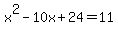 +x%5E2+-+10x+%2B+24+=+11+
