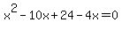 +x%5E2+-+10x+%2B+24+-+4x+=+0+