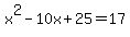 +x%5E2+-+10x+%2B+25+=+17+