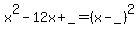 +x%5E2+-+12x+%2B+_++=+%28x+-+_++%29%5E2+