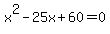 +x%5E2+-+25x+%2B+60+=+0+