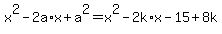 +x%5E2+-+2a%2Ax+%2B+a%5E2+=+x%5E2+-+2k%2Ax+-+15+%2B+8k+