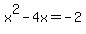 +x%5E2+-+4x+=+-2+