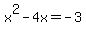 +x%5E2+-+4x+=+-3+