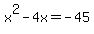 +x%5E2+-+4x+=+-45+