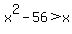 +x%5E2+-+56+%3E+x+