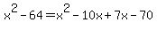 +x%5E2+-+64+=+x%5E2+-+10x+%2B+7x+-+70+
