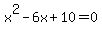 +x%5E2+-+6x+%2B+10+=+0+