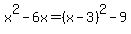 +x%5E2+-+6x+=+%28x-3%29%5E2+-+9+
